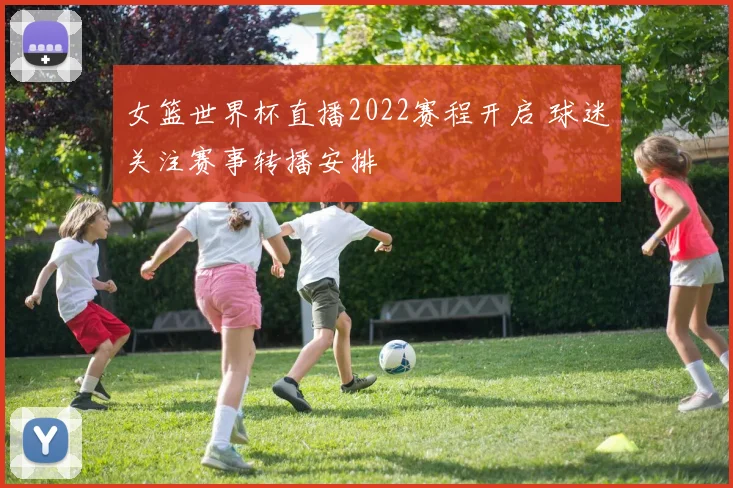 女篮世界杯直播2022赛程开启 球迷关注赛事转播安排