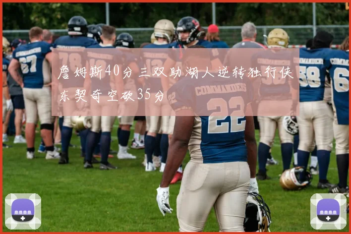 詹姆斯40分三双助湖人逆转独行侠东契奇空砍35分