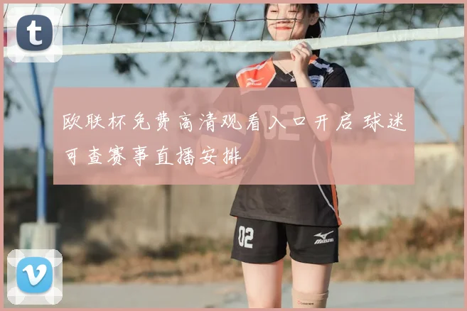 欧联杯免费高清观看入口开启 球迷可查赛事直播安排