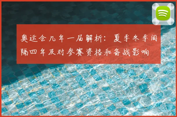 奥运会几年一届解析:夏季冬季间隔四年及对参赛资格和备战影响