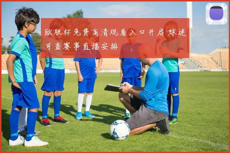 欧联杯免费高清观看入口开启 球迷可查赛事直播安排