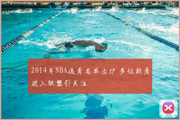 2014年NBA选秀名单出炉 多位新秀进入联盟引关注