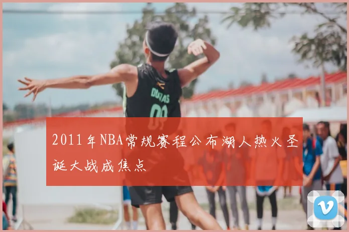 2011年NBA常规赛程公布湖人热火圣诞大战成焦点