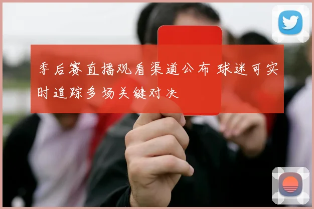季后赛直播观看渠道公布 球迷可实时追踪多场关键对决